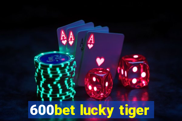 600bet lucky tiger